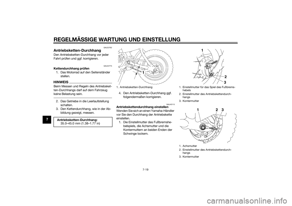 YAMAHA TTR50 2014  Betriebsanleitungen (in German) REGELMÄSSIGE WARTUNG UND EIN STELLUNG
7-19
7
GAU22762
Antrie bsketten-DurchhangDen Antriebsketten-Durchhang vor jeder 
Fahrt prüfen und ggf. korrigieren.
GAU22775
Ketten durchhang  prüfen
1. Das Mo