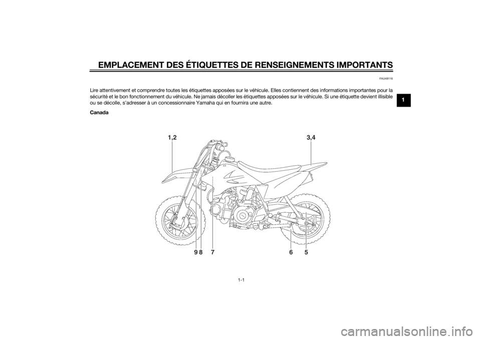 YAMAHA TTR50 2014  Notices Demploi (in French) EMPLACEMENT DES ÉTIQUETTES DE RENSEIGNEMENTS IMPORTANTS
1-1
1
FAU48116
Lire attentivement et comprendre toutes les étiquettes apposées sur le véhicule. Elles contiennent des informations important