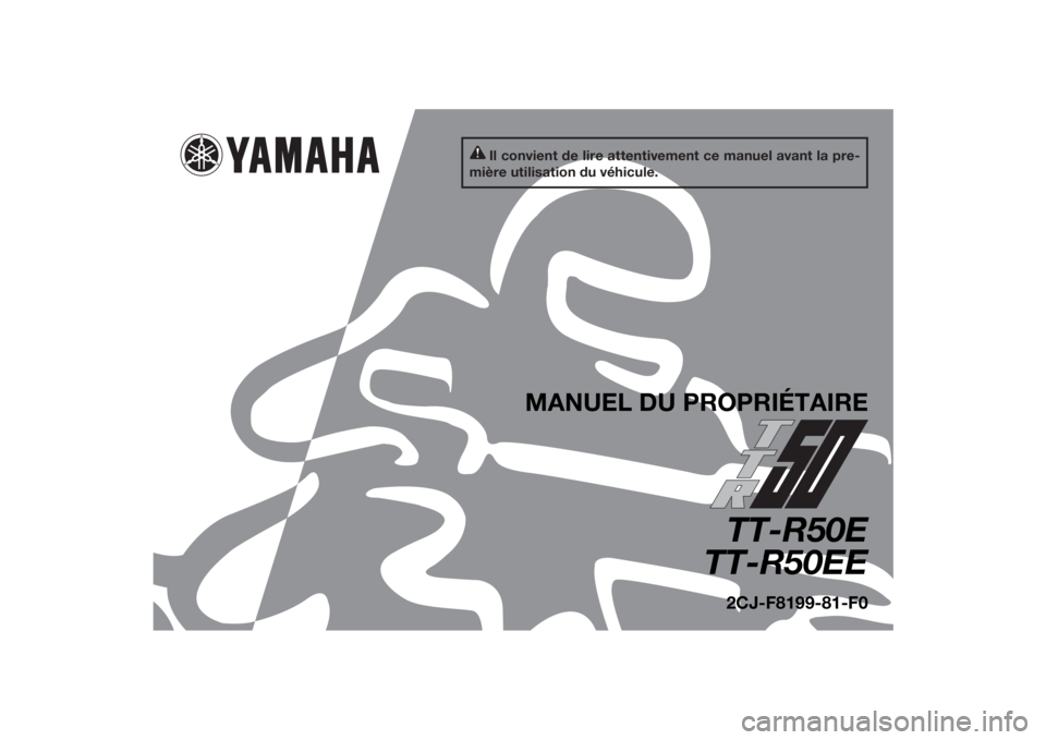 YAMAHA TTR50 2014  Notices Demploi (in French) Il convient de lire attentivement ce manuel avant la pre-
mière utilisation du véhicule.
MANUEL DU PROPRIÉTAIRE
TT-R50E
TT-R50EE2CJ-F8199-81-F0
U2CJ81F0.book  Page 1  Wednesday, July 10, 2013  3:53