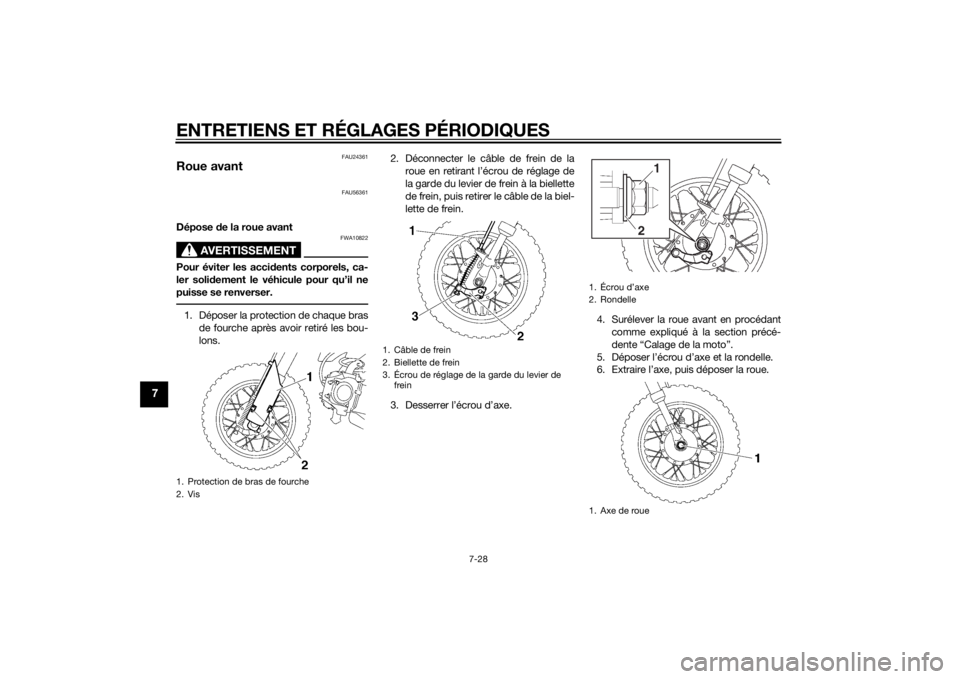 YAMAHA TTR50 2014  Notices Demploi (in French) ENTRETIENS ET RÉGLAGES PÉRIODIQUES
7-28
7
FAU24361
Roue avant
FAU56361
Dépose de la roue avant
AVERTISSEMENT
FWA10822
Pour éviter les acci dents corporels, ca-
ler soli dement le véhicule pour qu