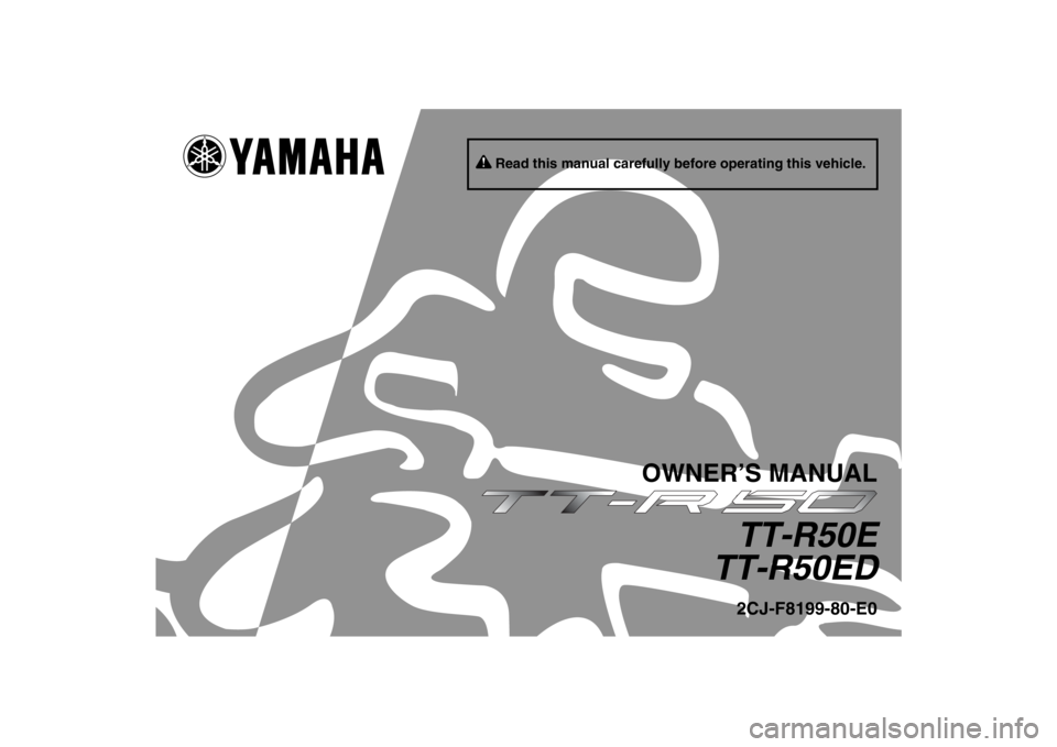 YAMAHA TTR50 2013 Owners Manual Read this manual carefully before operating this vehicle.
OWNER’S MANUAL
TT-R50E
TT-R50ED2CJ-F8199-80-E0
U2CJ80E0.book Page 1 Tuesday, June 12, 2012 11:15 AM YAMAHA TTR50 2013 Owners Manual Read this manual carefully before operating this vehicle.
OWNER’S MANUAL
TT-R50E
TT-R50ED2CJ-F8199-80-E0
U2CJ80E0.book Page 1 Tuesday, June 12, 2012 11:15 AM