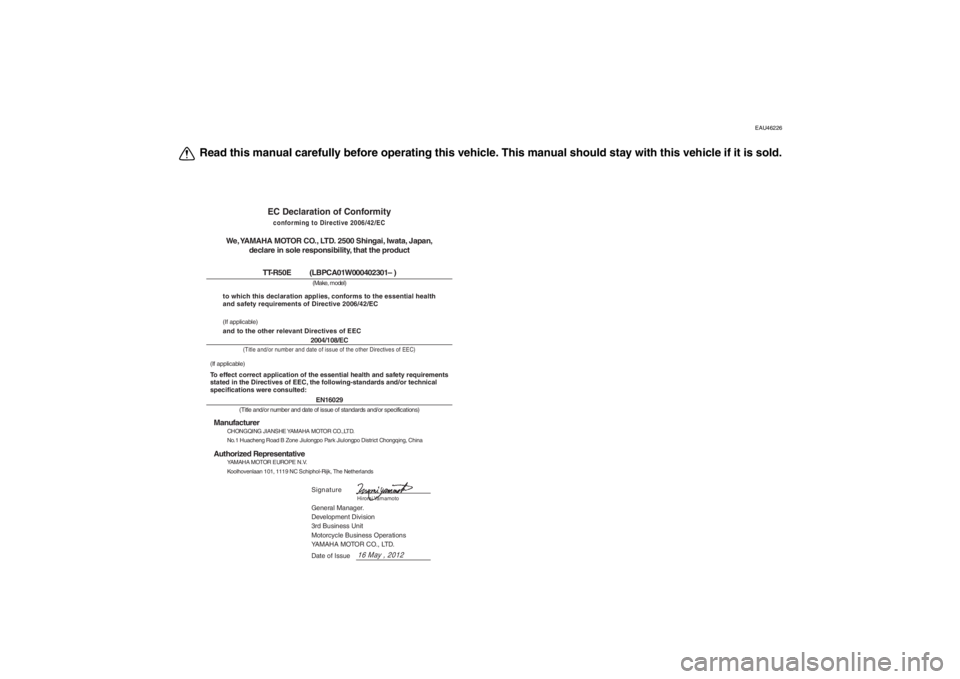YAMAHA TTR50 2013 Owners Manual EAU46226
Read this manual carefully before operating this vehicle. This manual should stay with this vehicle if it is sold.
EC Declaration of Conformityconforming to Directive 2006/42/EC
We, YAMAHA MO YAMAHA TTR50 2013 Owners Manual EAU46226
Read this manual carefully before operating this vehicle. This manual should stay with this vehicle if it is sold.
EC Declaration of Conformityconforming to Directive 2006/42/EC
We, YAMAHA MO