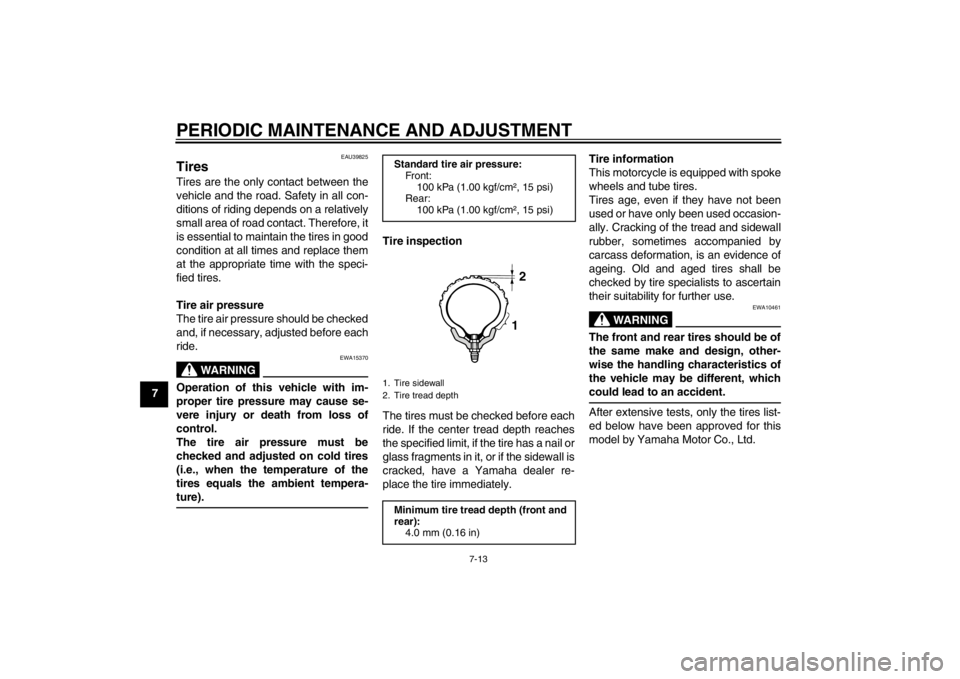 YAMAHA TTR50 2013  Owners Manual PERIODIC MAINTENANCE AND ADJUSTMENT
7-13
7
EAU39825
Tires Tires are the only contact between the
vehicle and the road. Safety in all con-
ditions of riding depends on a relatively
small area of road c