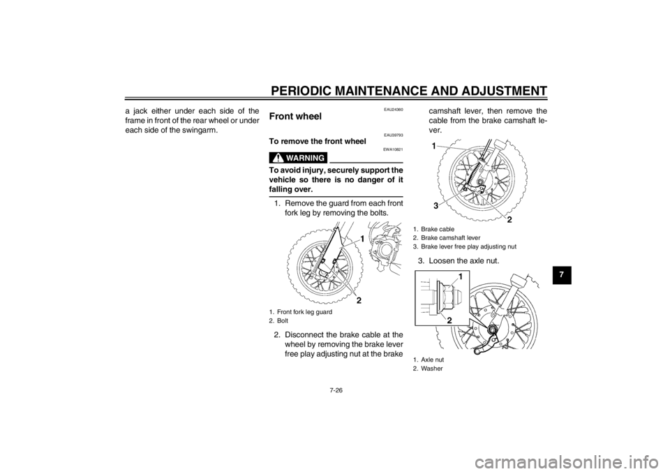 YAMAHA TTR50 2013 Repair Manual PERIODIC MAINTENANCE AND ADJUSTMENT
7-26
7
a jack either under each side of the
frame in front of the rear wheel or under
each side of the swingarm.
EAU24360
Front wheel
EAU39793
To remove the front YAMAHA TTR50 2013 Repair Manual PERIODIC MAINTENANCE AND ADJUSTMENT
7-26
7
a jack either under each side of the
frame in front of the rear wheel or under
each side of the swingarm.
EAU24360
Front wheel
EAU39793
To remove the front