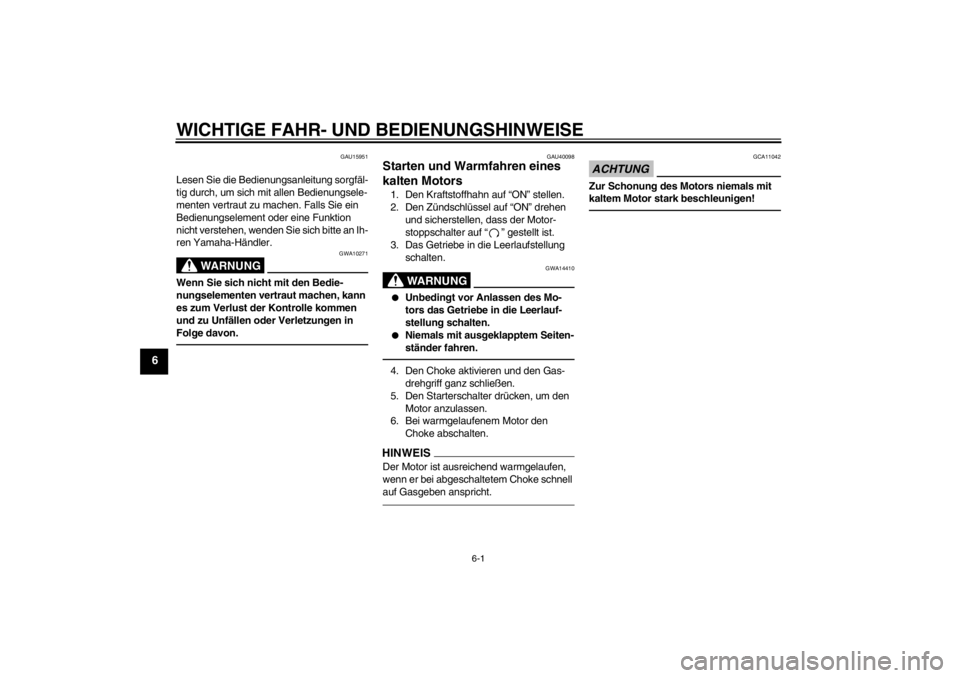 YAMAHA TTR50 2013  Betriebsanleitungen (in German) WICHTIGE FAHR- UND BEDIENUNGSHINWEISE
6-1
6
GAU15951
Lesen Sie die Bedienungsanleitung sorgfäl-
tig durch, um sich mit allen Bedienungsele-
menten vertraut zu machen. Falls Sie ein 
Bedienungselement