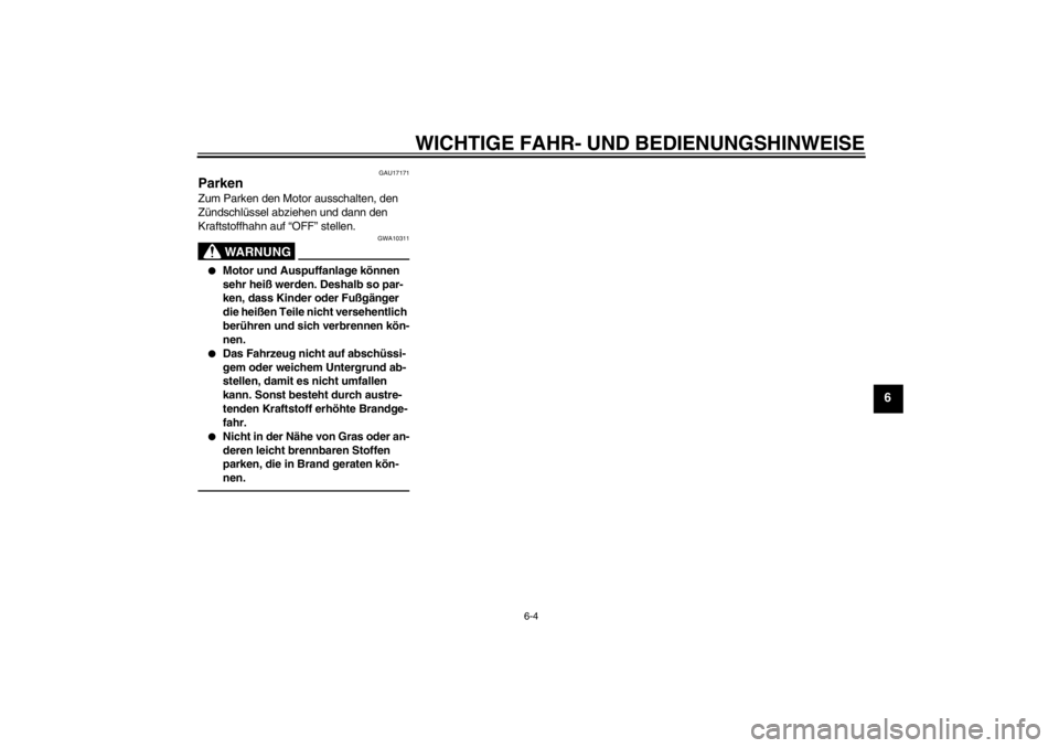 YAMAHA TTR50 2013  Betriebsanleitungen (in German) WICHTIGE FAHR- UND BEDIENUNGSHINWEISE
6-4
6
GAU17171
Parken Zum Parken den Motor ausschalten, den 
Zündschlüssel abziehen und dann den 
Kraftstoffhahn auf “OFF” stellen.
WARNUNG
GWA10311
●
Mot