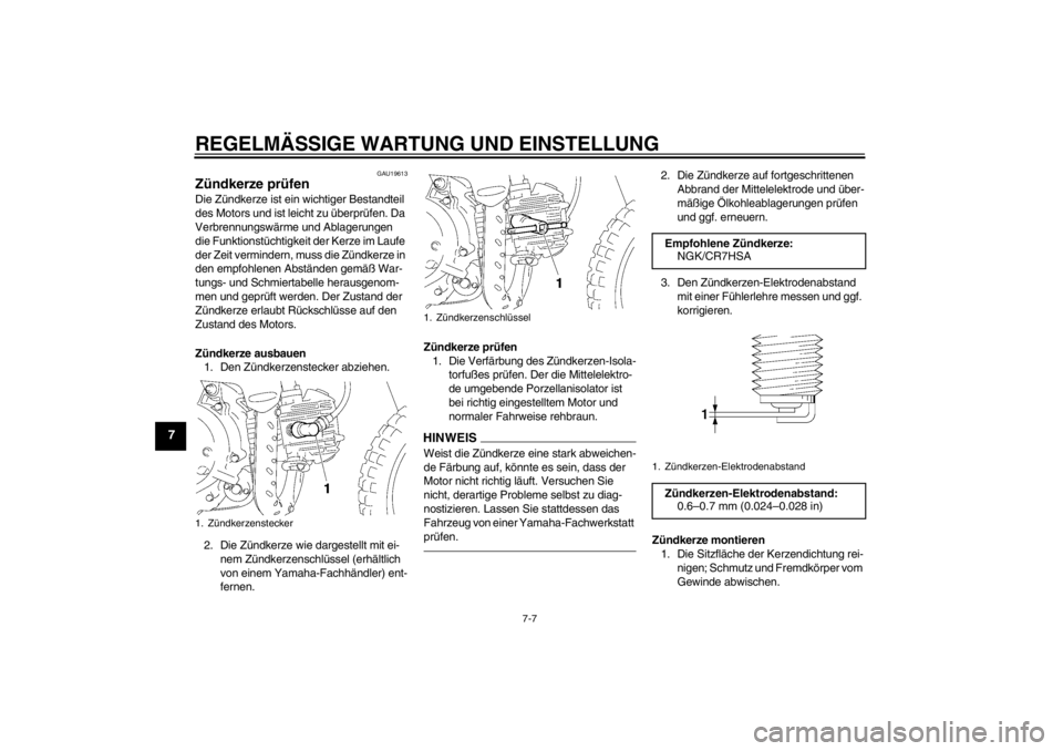 YAMAHA TTR50 2013  Betriebsanleitungen (in German) REGELMÄSSIGE WARTUNG UND EINSTELLUNG
7-7
7
GAU19613
Zündkerze prüfen Die Zündkerze ist ein wichtiger Bestandteil 
des Motors und ist leicht zu überprüfen. Da 
Verbrennungswärme und Ablagerungen