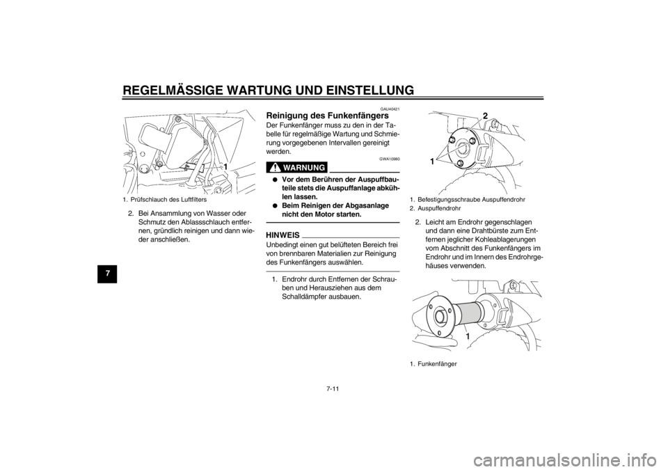YAMAHA TTR50 2013  Betriebsanleitungen (in German) REGELMÄSSIGE WARTUNG UND EINSTELLUNG
7-11
7
2. Bei Ansammlung von Wasser oder Schmutz den Ablassschlauch entfer-
nen, gründlich reinigen und dann wie-
der anschließen.
GAU40421
Reinigung des Funken