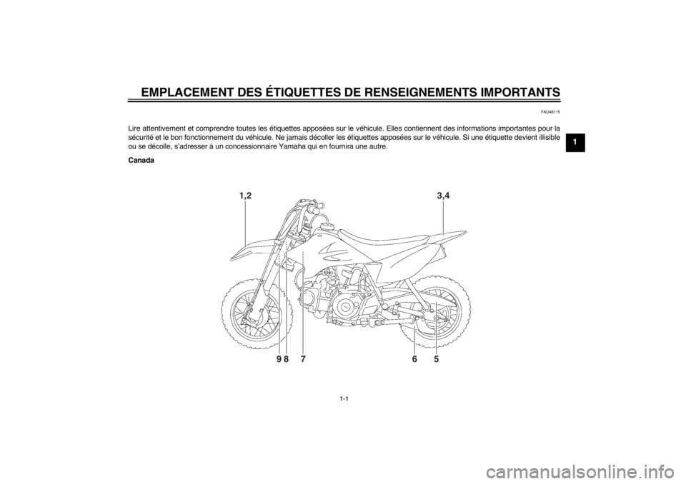 YAMAHA TTR50 2013  Notices Demploi (in French) EMPLACEMENT DES ÉTIQUETTES DE RENSEIGNEMENTS IMPORTANTS
1-1
1
FAU48115
Lire attentivement et comprendre toutes les étiquettes apposées sur le véhicule. Elles contiennent des informations important