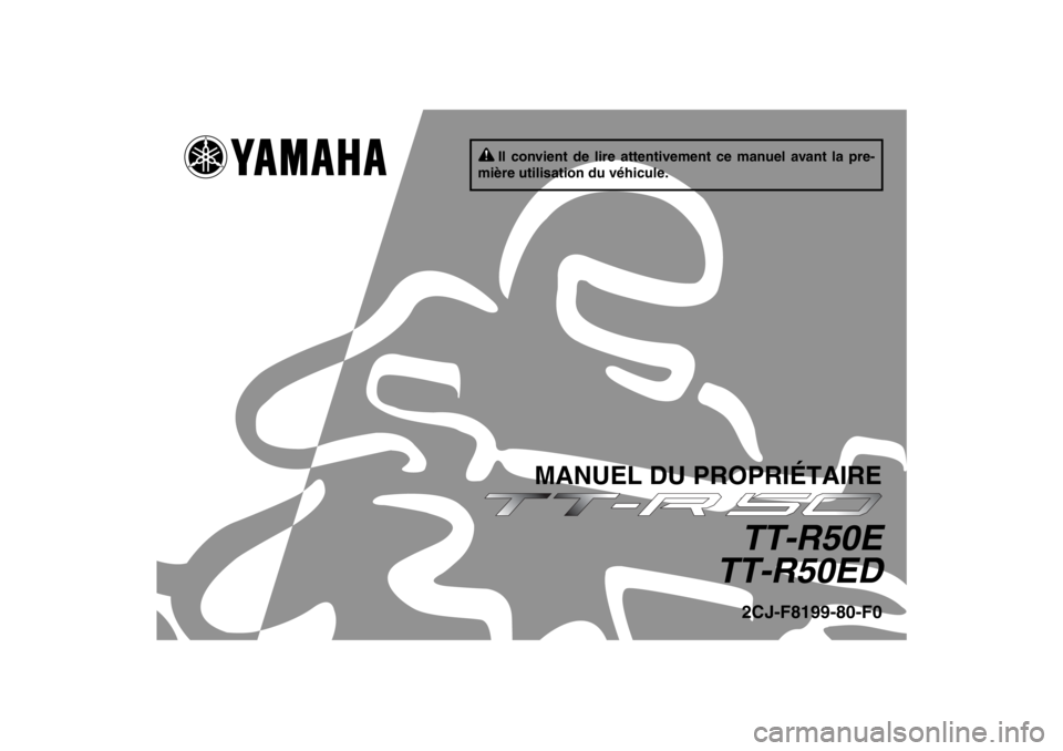 YAMAHA TTR50 2013  Notices Demploi (in French) Il convient de lire attentivement ce manuel avant la pre-
mière utilisation du véhicule.
MANUEL DU PROPRIÉTAIRE
TT-R50E
TT-R50ED2CJ-F8199-80-F0
U2CJ80F0.book  Page 1  Wednesday, June 13, 2012  10:2