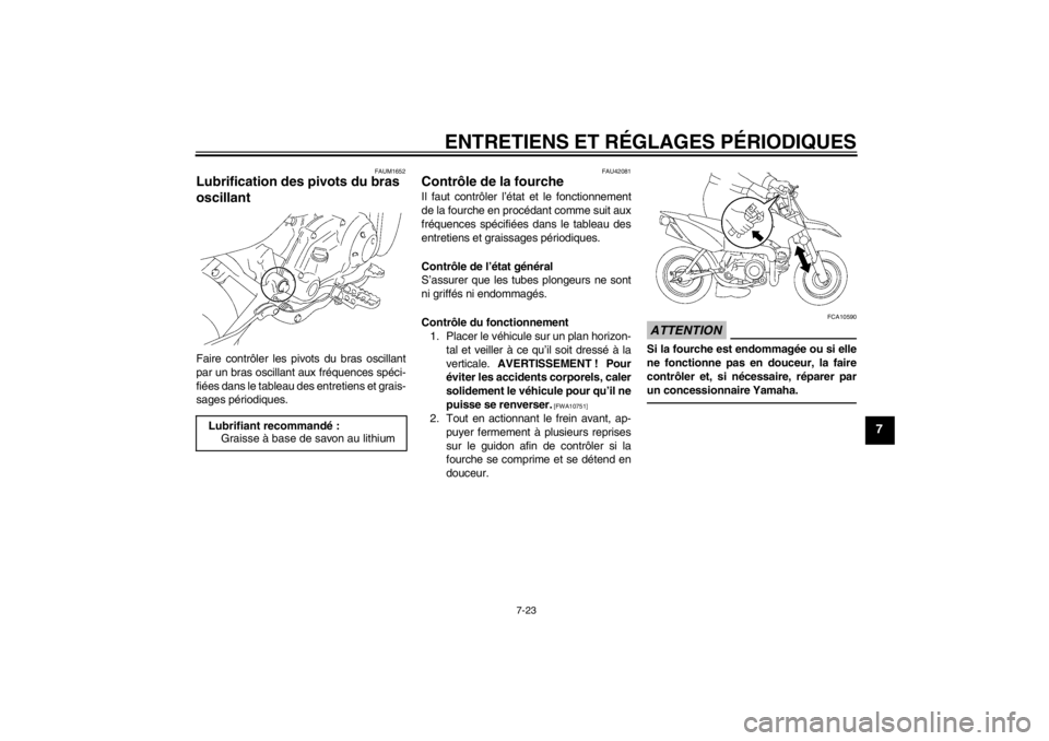 YAMAHA TTR50 2013 Notices Demploi (in French) ENTRETIENS ET RÉGLAGES PÉRIODIQUES
7-23
7
FAUM1652
Lubrification des pivots du bras
oscillant Faire contrôler les pivots du bras oscillant
par un bras oscillant aux fréquences spéci-
fiées dans YAMAHA TTR50 2013 Notices Demploi (in French) ENTRETIENS ET RÉGLAGES PÉRIODIQUES
7-23
7
FAUM1652
Lubrification des pivots du bras
oscillant Faire contrôler les pivots du bras oscillant
par un bras oscillant aux fréquences spéci-
fiées dans