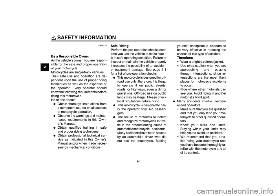 YAMAHA TTR50 2012 User Guide 2-1
2
SAFETY INFORMATION
EAU4121A
Be a Responsible Owner
As the vehicle’s owner, you are respon-
sible for the safe and proper operation
of your motorcycle.
Motorcycles are single-track vehicles.
T YAMAHA TTR50 2012 User Guide 2-1
2
SAFETY INFORMATION
EAU4121A
Be a Responsible Owner
As the vehicle’s owner, you are respon-
sible for the safe and proper operation
of your motorcycle.
Motorcycles are single-track vehicles.
T
