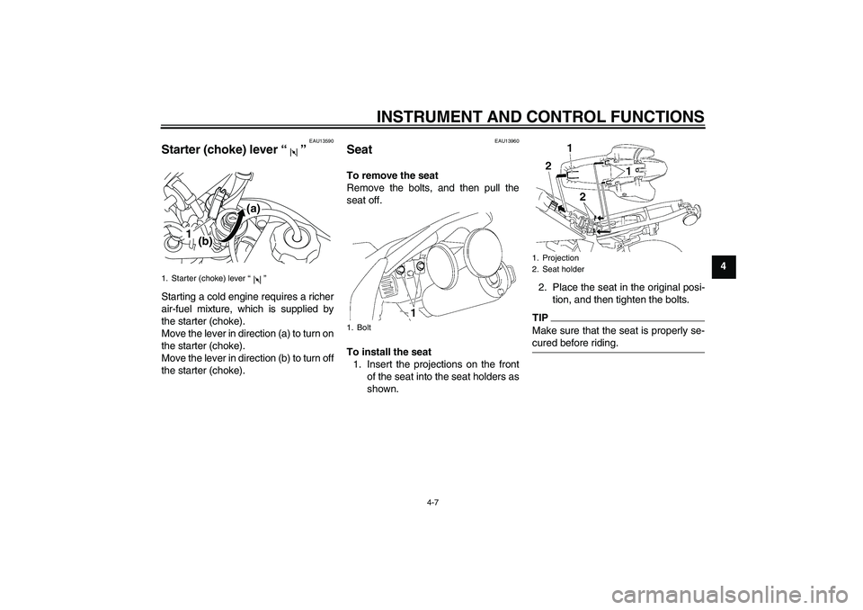 YAMAHA TTR50 2012 Owners Guide INSTRUMENT AND CONTROL FUNCTIONS
4-7
4
EAU13590
Starter (choke) lever“” Starting a cold engine requires a richer
air-fuel mixture, which is supplied by
the starter (choke).
Move the lever in direc