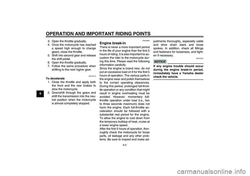 YAMAHA TTR50 2012 Owners Guide OPERATION AND IMPORTANT RIDING POINTS
6-3
63. Open the throttle gradually.
4. Once the motorcycle has reached
a speed high enough to change
gears, close the throttle.
5. Shift into second gear and rel