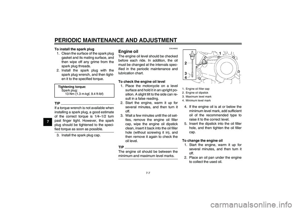 YAMAHA TTR50 2012  Owners Manual PERIODIC MAINTENANCE AND ADJUSTMENT
7-7
7To install the spark plug
1. Clean the surface of the spark plug
gasket and its mating surface, and
then wipe off any grime from the
spark plug threads.
2. Ins