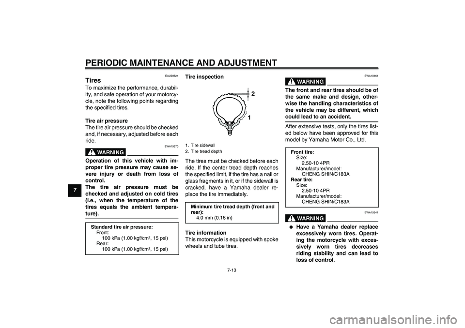 YAMAHA TTR50 2012 Workshop Manual PERIODIC MAINTENANCE AND ADJUSTMENT
7-13
7
EAU39824
Tires To maximize the performance, durabil-
ity, and safe operation of your motorcy-
cle, note the following points regarding
the specified tires.
T