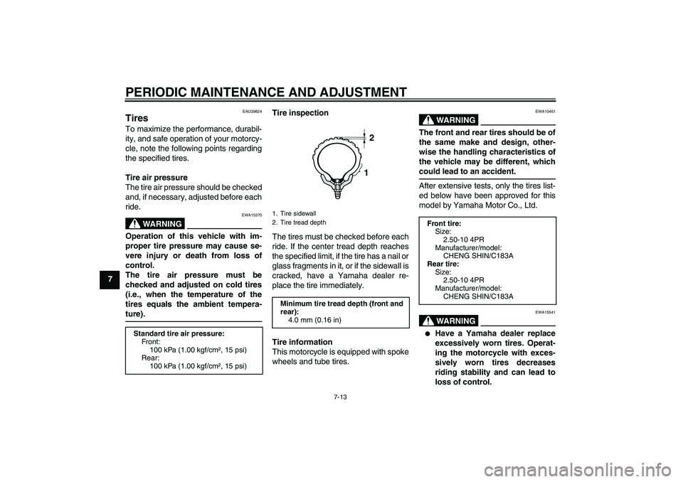 YAMAHA TTR50 2012  Owners Manual PERIODIC MAINTENANCE AND ADJUSTMENT
7-13
7
EAU39824
Tires To maximize the performance, durabil-
ity, and safe operation of your motorcy-
cle, note the following points regarding
the specified tires.
T