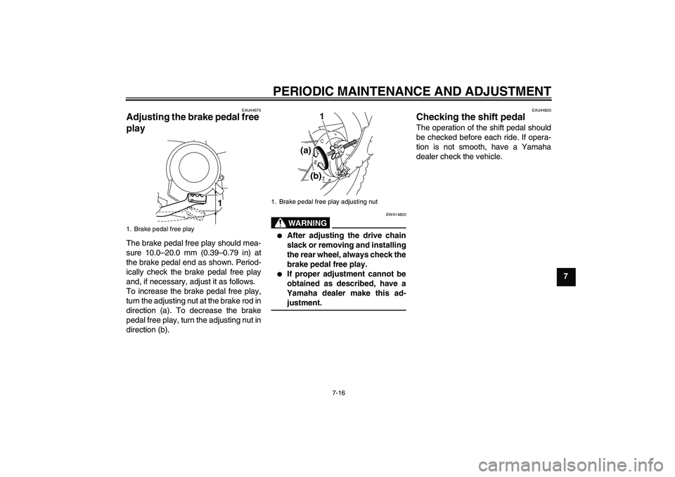 YAMAHA TTR50 2012 Workshop Manual PERIODIC MAINTENANCE AND ADJUSTMENT
7-16
7
EAU44670
Adjusting the brake pedal free 
play The brake pedal free play should mea-
sure 10.0–20.0 mm (0.39–0.79 in) at
the brake pedal end as shown. Per