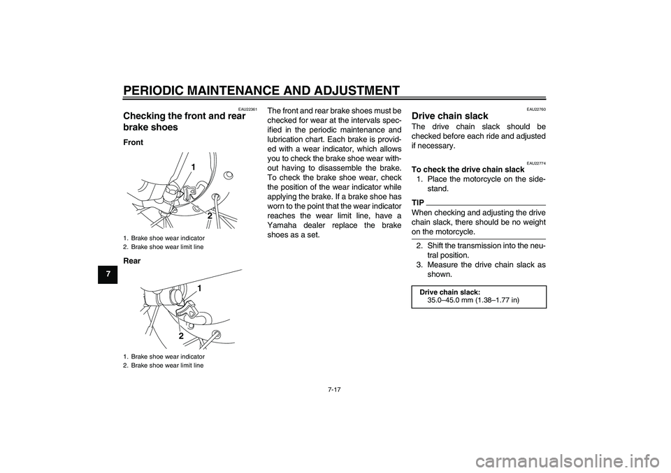 YAMAHA TTR50 2012 Workshop Manual PERIODIC MAINTENANCE AND ADJUSTMENT
7-17
7
EAU22361
Checking the front and rear 
brake shoes Front
RearThe front and rear brake shoes must be
checked for wear at the intervals spec-
ified in the perio