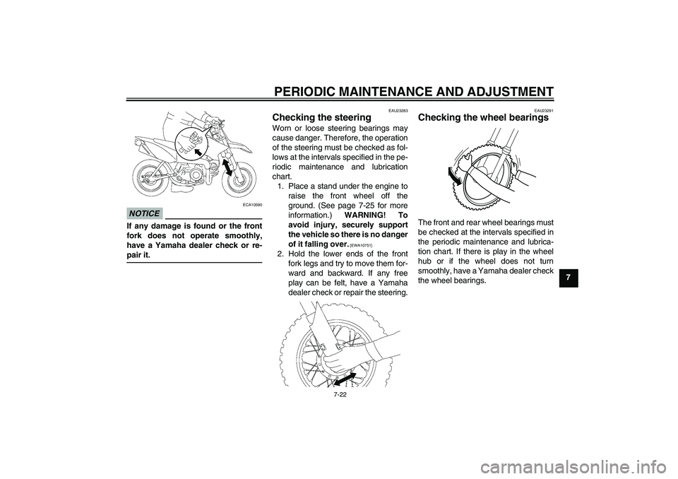 YAMAHA TTR50 2012  Owners Manual PERIODIC MAINTENANCE AND ADJUSTMENT
7-22
7
NOTICE
ECA10590
If any damage is found or the front
fork does not operate smoothly,
have a Yamaha dealer check or re-
pair it.
EAU23283
Checking the steering