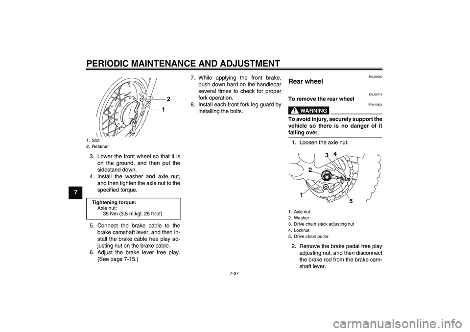YAMAHA TTR50 2012 Repair Manual PERIODIC MAINTENANCE AND ADJUSTMENT
7-27
73. Lower the front wheel so that it is
on the ground, and then put the
sidestand down.
4. Install the washer and axle nut,
and then tighten the axle nut to th YAMAHA TTR50 2012 Repair Manual PERIODIC MAINTENANCE AND ADJUSTMENT
7-27
73. Lower the front wheel so that it is
on the ground, and then put the
sidestand down.
4. Install the washer and axle nut,
and then tighten the axle nut to th