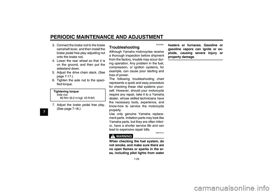 YAMAHA TTR50 2012 Owners Manual PERIODIC MAINTENANCE AND ADJUSTMENT
7-29
73. Connect the brake rod to the brake
camshaft lever, and then install the
brake pedal free play adjusting nut
onto the brake rod.
4. Lower the rear wheel so YAMAHA TTR50 2012 Owners Manual PERIODIC MAINTENANCE AND ADJUSTMENT
7-29
73. Connect the brake rod to the brake
camshaft lever, and then install the
brake pedal free play adjusting nut
onto the brake rod.
4. Lower the rear wheel so