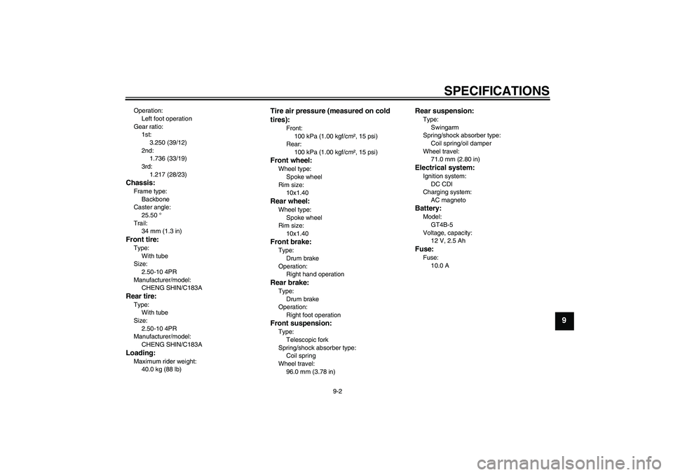 YAMAHA TTR50 2012  Owners Manual SPECIFICATIONS
9-2
9
Operation:
Left foot operation
Gear ratio:
1st:
3.250 (39/12)
2nd:
1.736 (33/19)
3rd:
1.217 (28/23)Chassis:Frame type:
Backbone
Caster angle:
25.50 °
Trail:
34 mm (1.3 in)Front t