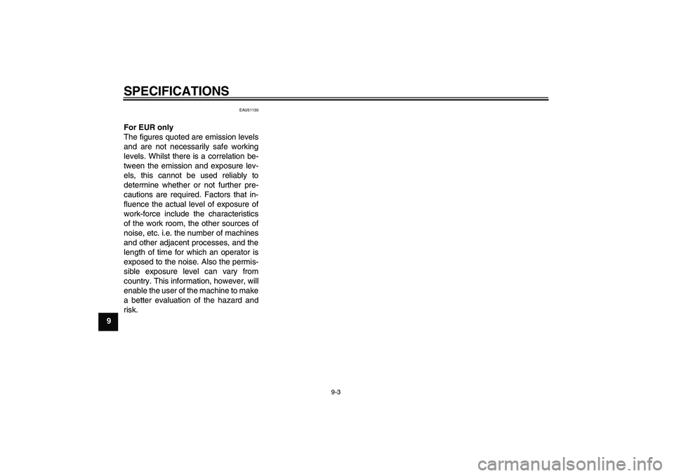YAMAHA TTR50 2012 Manual PDF SPECIFICATIONS
9-3
9
EAU51130
For EUR only
The figures quoted are emission levels
and are not necessarily safe working
levels. Whilst there is a correlation be-
tween the emission and exposure lev-
el