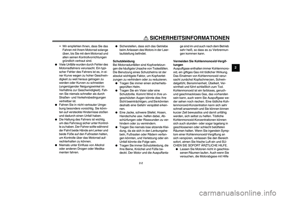 YAMAHA TTR50 2012  Betriebsanleitungen (in German) SICHERHEITSINFORMATIONEN
2-2
2
Wir empfehlen Ihnen, dass Sie das 
Fahren mit Ihrem Motorrad solange 
üben, bis Sie mit dem Motorrad und 
allen seinen Kontrollvorrichtungen 
gründlich vertraut sind.
