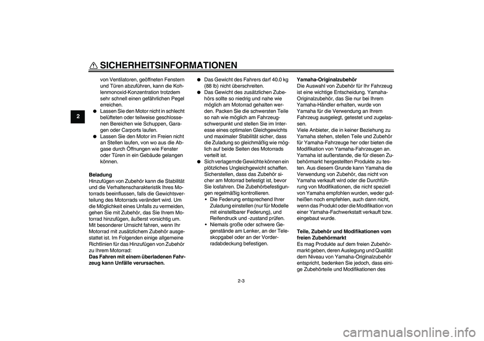 YAMAHA TTR50 2012  Betriebsanleitungen (in German) SICHERHEITSINFORMATIONEN
2-3
2
von Ventilatoren, geöffneten Fenstern 
und Türen abzuführen, kann die Koh-
lenmonoxid-Konzentration trotzdem 
sehr schnell einen gefährlichen Pegel 
erreichen.

Las