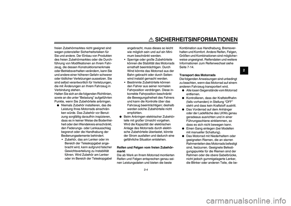 YAMAHA TTR50 2012  Betriebsanleitungen (in German) SICHERHEITSINFORMATIONEN
2-4
2
freien Zubehörmarktes nicht geeignet sind 
wegen potenzieller Sicherheitsrisiken für 
Sie und andere. Der Einbau von Produkten 
des freien Zubehörmarktes oder die Dur