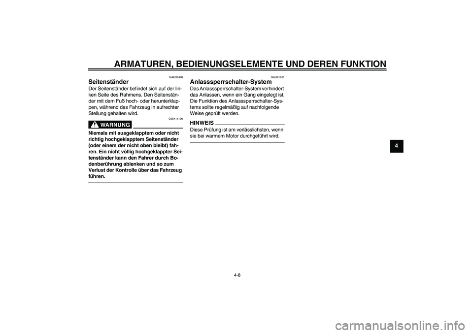 YAMAHA TTR50 2012  Betriebsanleitungen (in German) ARMATUREN, BEDIENUNGSELEMENTE UND DEREN FUNKTION
4-8
4
GAU37490
Seitenständer Der Seitenständer befindet sich auf der lin-
ken Seite des Rahmens. Den Seitenstän-
der mit dem Fuß hoch- oder herunte