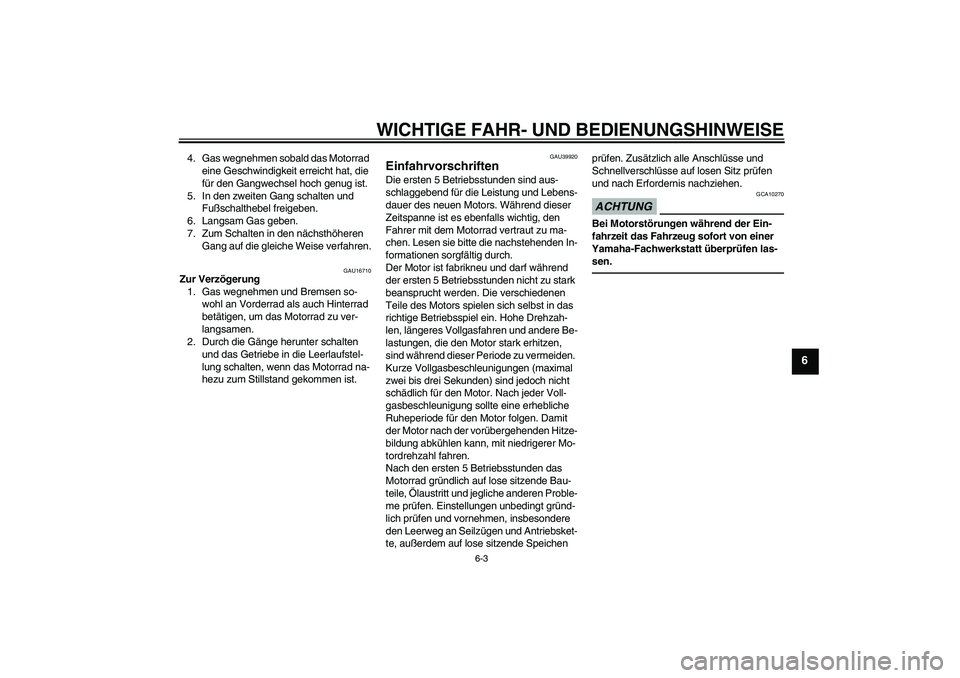 YAMAHA TTR50 2012  Betriebsanleitungen (in German) WICHTIGE FAHR- UND BEDIENUNGSHINWEISE
6-3
6
4. Gas wegnehmen sobald das Motorrad 
eine Geschwindigkeit erreicht hat, die 
für den Gangwechsel hoch genug ist.
5. In den zweiten Gang schalten und 
Fuß