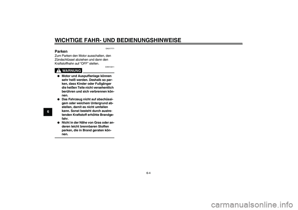 YAMAHA TTR50 2012  Betriebsanleitungen (in German) WICHTIGE FAHR- UND BEDIENUNGSHINWEISE
6-4
6
GAU17171
Parken Zum Parken den Motor ausschalten, den 
Zündschlüssel abziehen und dann den 
Kraftstoffhahn auf “OFF” stellen.
WARNUNG
GWA10311

Motor