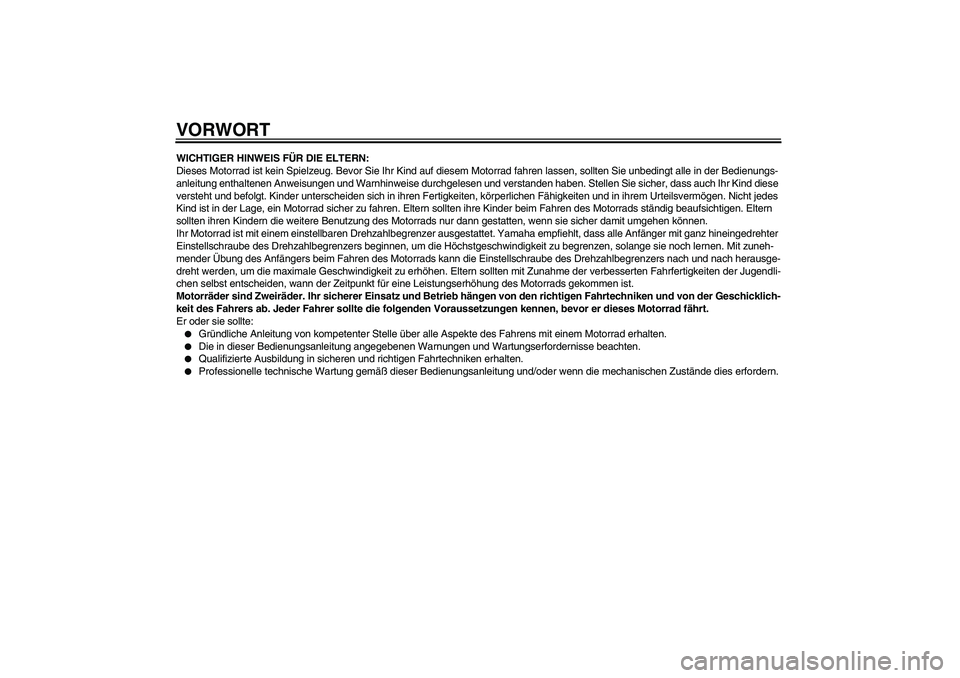 YAMAHA TTR50 2012 Betriebsanleitungen (in German) VORWORTWICHTIGER HINWEIS FÜR DIE ELTERN:
Dieses Motorrad ist kein Spielzeug. Bevor Sie Ihr Kind auf diesem Motorrad fahren lassen, sollten Sie unbedingt alle in der Bedienungs-
anleitung enthaltenen YAMAHA TTR50 2012 Betriebsanleitungen (in German) VORWORTWICHTIGER HINWEIS FÜR DIE ELTERN:
Dieses Motorrad ist kein Spielzeug. Bevor Sie Ihr Kind auf diesem Motorrad fahren lassen, sollten Sie unbedingt alle in der Bedienungs-
anleitung enthaltenen
