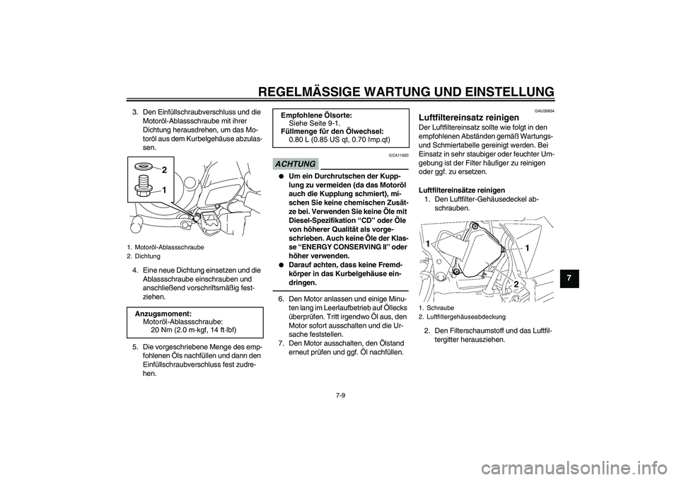YAMAHA TTR50 2012  Betriebsanleitungen (in German) REGELMÄSSIGE WARTUNG UND EINSTELLUNG
7-9
7
3. Den Einfüllschraubverschluss und die 
Motoröl-Ablassschraube mit ihrer 
Dichtung herausdrehen, um das Mo-
toröl aus dem Kurbelgehäuse abzulas-
sen.
4