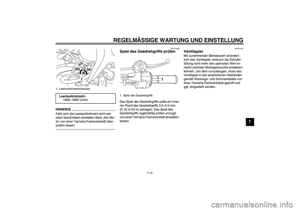 YAMAHA TTR50 2012  Betriebsanleitungen (in German) REGELMÄSSIGE WARTUNG UND EINSTELLUNG
7-13
7
HINWEISFalls sich die Leerlaufdrehzahl nicht wie 
oben beschrieben einstellen lässt, den Mo-
tor von einer Yamaha-Fachwerkstatt über-
prüfen lassen.
GAU