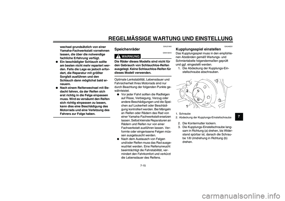 YAMAHA TTR50 2012  Betriebsanleitungen (in German) REGELMÄSSIGE WARTUNG UND EINSTELLUNG
7-15
7
wechsel grundsätzlich von einer 
Yamaha-Fachwerkstatt vornehmen 
lassen, die über die notwendige 
fachliche Erfahrung verfügt.

Ein beschädigter Schla
