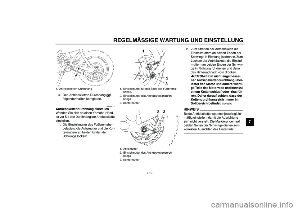 YAMAHA TTR50 2012  Betriebsanleitungen (in German) REGELMÄSSIGE WARTUNG UND EINSTELLUNG
7-19
7
4. Den Antriebsketten-Durchhang ggf. 
folgendermaßen korrigieren.
GAU40113
Antriebskettendurchhang einstellen
Wenden Sie sich an einen Yamaha-Händ-
ler v