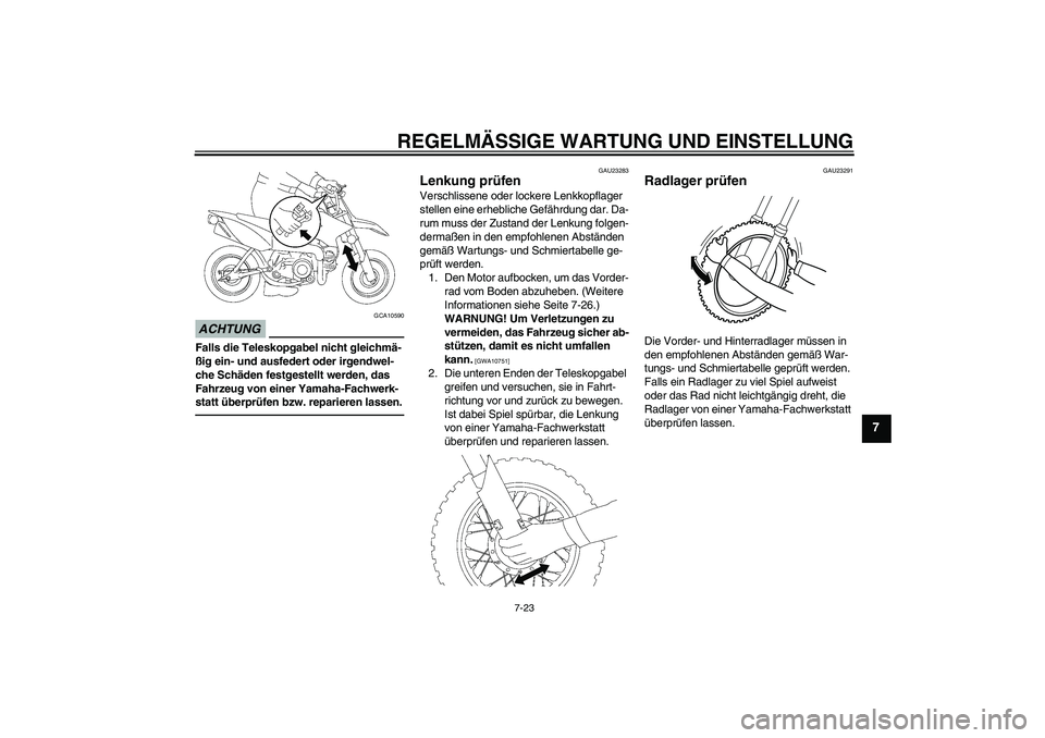 YAMAHA TTR50 2012  Betriebsanleitungen (in German) REGELMÄSSIGE WARTUNG UND EINSTELLUNG
7-23
7
ACHTUNG
GCA10590
Falls die Teleskopgabel nicht gleichmä-
ßig ein- und ausfedert oder irgendwel-
che Schäden festgestellt werden, das 
Fahrzeug von einer