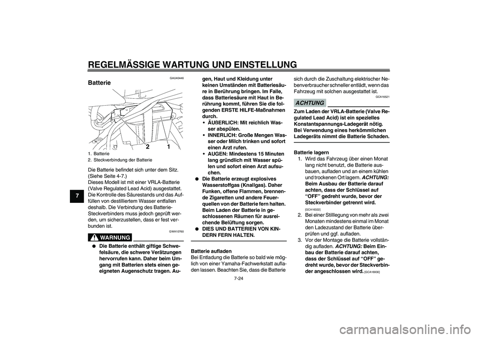 YAMAHA TTR50 2012  Betriebsanleitungen (in German) REGELMÄSSIGE WARTUNG UND EINSTELLUNG
7-24
7
GAU40446
Batterie Die Batterie befindet sich unter dem Sitz. 
(Siehe Seite 4-7.)
Dieses Modell ist mit einer VRLA-Batterie 
(Valve Regulated Lead Acid) aus