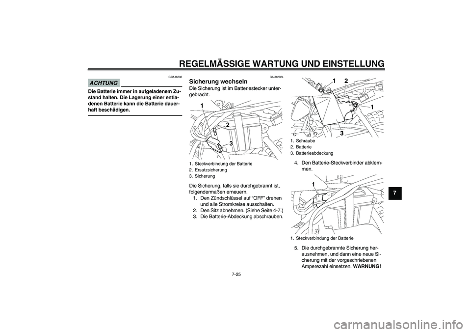 YAMAHA TTR50 2012  Betriebsanleitungen (in German) REGELMÄSSIGE WARTUNG UND EINSTELLUNG
7-25
7
ACHTUNG
GCA16530
Die Batterie immer in aufgeladenem Zu-
stand halten. Die Lagerung einer entla-
denen Batterie kann die Batterie dauer-
haft beschädigen.
