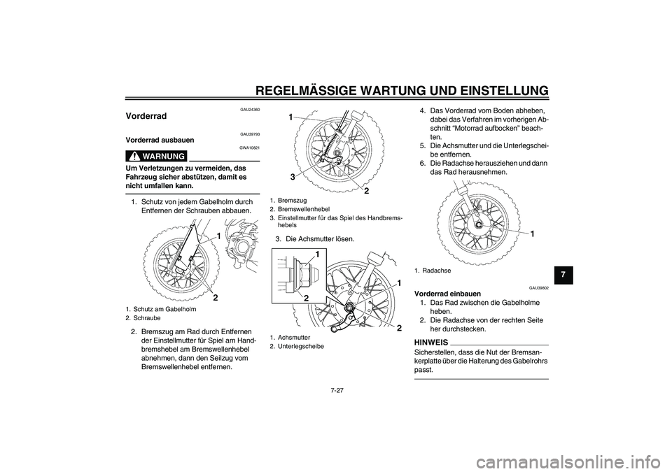 YAMAHA TTR50 2012  Betriebsanleitungen (in German) REGELMÄSSIGE WARTUNG UND EINSTELLUNG
7-27
7
GAU24360
Vorderrad 
GAU39793
Vorderrad ausbauen
WARNUNG
GWA10821
Um Verletzungen zu vermeiden, das 
Fahrzeug sicher abstützen, damit es 
nicht umfallen ka