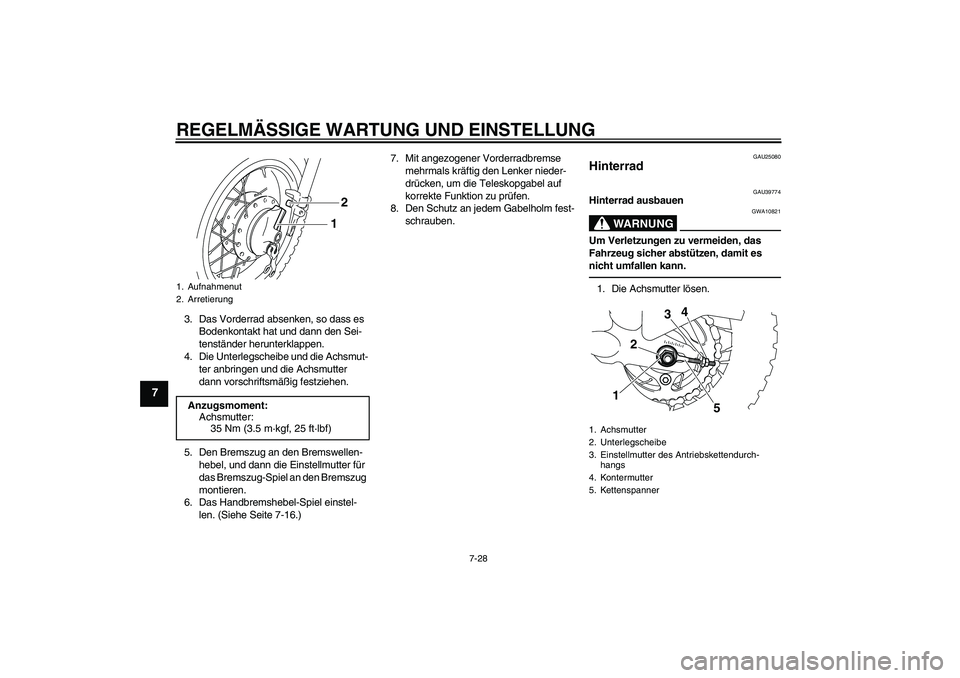 YAMAHA TTR50 2012  Betriebsanleitungen (in German) REGELMÄSSIGE WARTUNG UND EINSTELLUNG
7-28
7
3. Das Vorderrad absenken, so dass es 
Bodenkontakt hat und dann den Sei-
tenständer herunterklappen.
4. Die Unterlegscheibe und die Achsmut-
ter anbringe