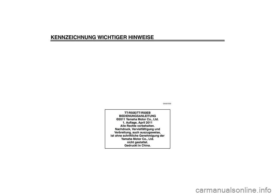 YAMAHA TTR50 2012 Betriebsanleitungen (in German) KENNZEICHNUNG WICHTIGER HINWEISE
GAU37230
TT-R50E/TT-R50EB
BEDIENUNGSANLEITUNG
©2011 Yamaha Motor Co., Ltd.
1. Auflage, April 2011
Alle Rechte vorbehalten.
Nachdruck, Vervielfältigung und
Verbreitu YAMAHA TTR50 2012 Betriebsanleitungen (in German) KENNZEICHNUNG WICHTIGER HINWEISE
GAU37230
TT-R50E/TT-R50EB
BEDIENUNGSANLEITUNG
©2011 Yamaha Motor Co., Ltd.
1. Auflage, April 2011
Alle Rechte vorbehalten.
Nachdruck, Vervielfältigung und
Verbreitu