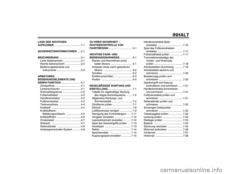 YAMAHA TTR50 2012 Betriebsanleitungen (in German) INHALT
LAGE DER WICHTIGEN
AUFKLEBER ..................................... 1-1
SICHERHEITSINFORMATIONEN .... 2-1
BESCHREIBUNG .............................. 3-1
Linke Seitenansicht ................... YAMAHA TTR50 2012 Betriebsanleitungen (in German) INHALT
LAGE DER WICHTIGEN
AUFKLEBER ..................................... 1-1
SICHERHEITSINFORMATIONEN .... 2-1
BESCHREIBUNG .............................. 3-1
Linke Seitenansicht ...................