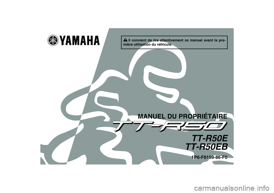 YAMAHA TTR50 2012 Notices Demploi (in French) Il convient de lire attentivement ce manuel avant la pre-
mière utilisation du véhicule.
MANUEL DU PROPRIÉTAIRE
TT-R50E
TT-R50EB1P6-F8199-86-F0
U1P686F0.book Page 1 Thursday, April 14, 2011 1:29 YAMAHA TTR50 2012 Notices Demploi (in French) Il convient de lire attentivement ce manuel avant la pre-
mière utilisation du véhicule.
MANUEL DU PROPRIÉTAIRE
TT-R50E
TT-R50EB1P6-F8199-86-F0
U1P686F0.book Page 1 Thursday, April 14, 2011 1:29