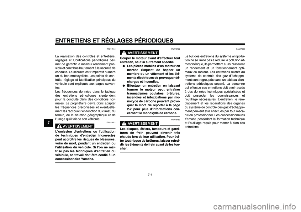 YAMAHA TTR50 2012  Notices Demploi (in French) ENTRETIENS ET RÉGLAGES PÉRIODIQUES
7-1
7
FAU17244
La réalisation des contrôles et entretiens,
réglages et lubrifications périodiques per-
met de garantir le meilleur rendement pos-
sible et cont
