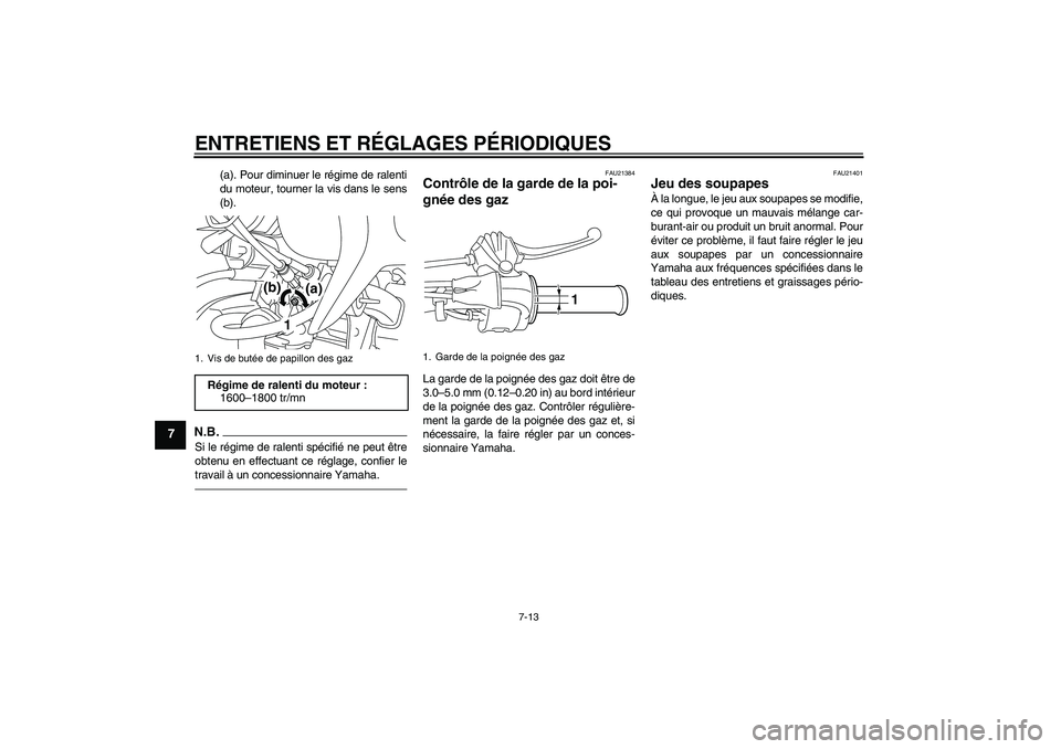 YAMAHA TTR50 2012  Notices Demploi (in French) ENTRETIENS ET RÉGLAGES PÉRIODIQUES
7-13
7
(a). Pour diminuer le régime de ralenti
du moteur, tourner la vis dans le sens
(b).
N.B.Si le régime de ralenti spécifié ne peut être
obtenu en effectu