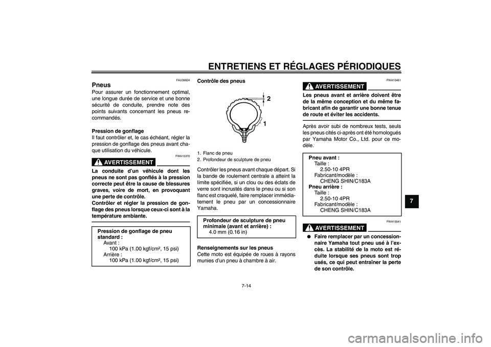 YAMAHA TTR50 2012  Notices Demploi (in French) ENTRETIENS ET RÉGLAGES PÉRIODIQUES
7-14
7
FAU39824
Pneus Pour assurer un fonctionnement optimal,
une longue durée de service et une bonne
sécurité de conduite, prendre note des
points suivants co